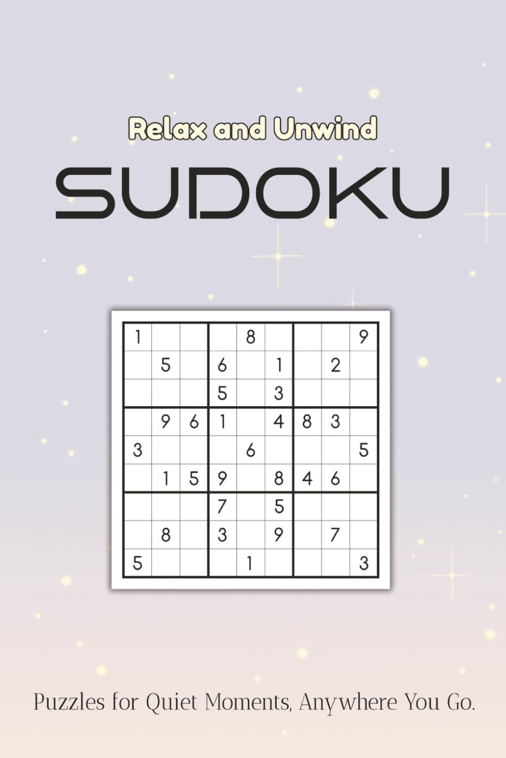 Relax and Unwind Sudoku Puzzle Book: Sudoku Puzzles for Relaxation | Quiet your mind | Peaceful reset | 6x9 inches, 110 Pages | 50+ Puzzles | Solutions included