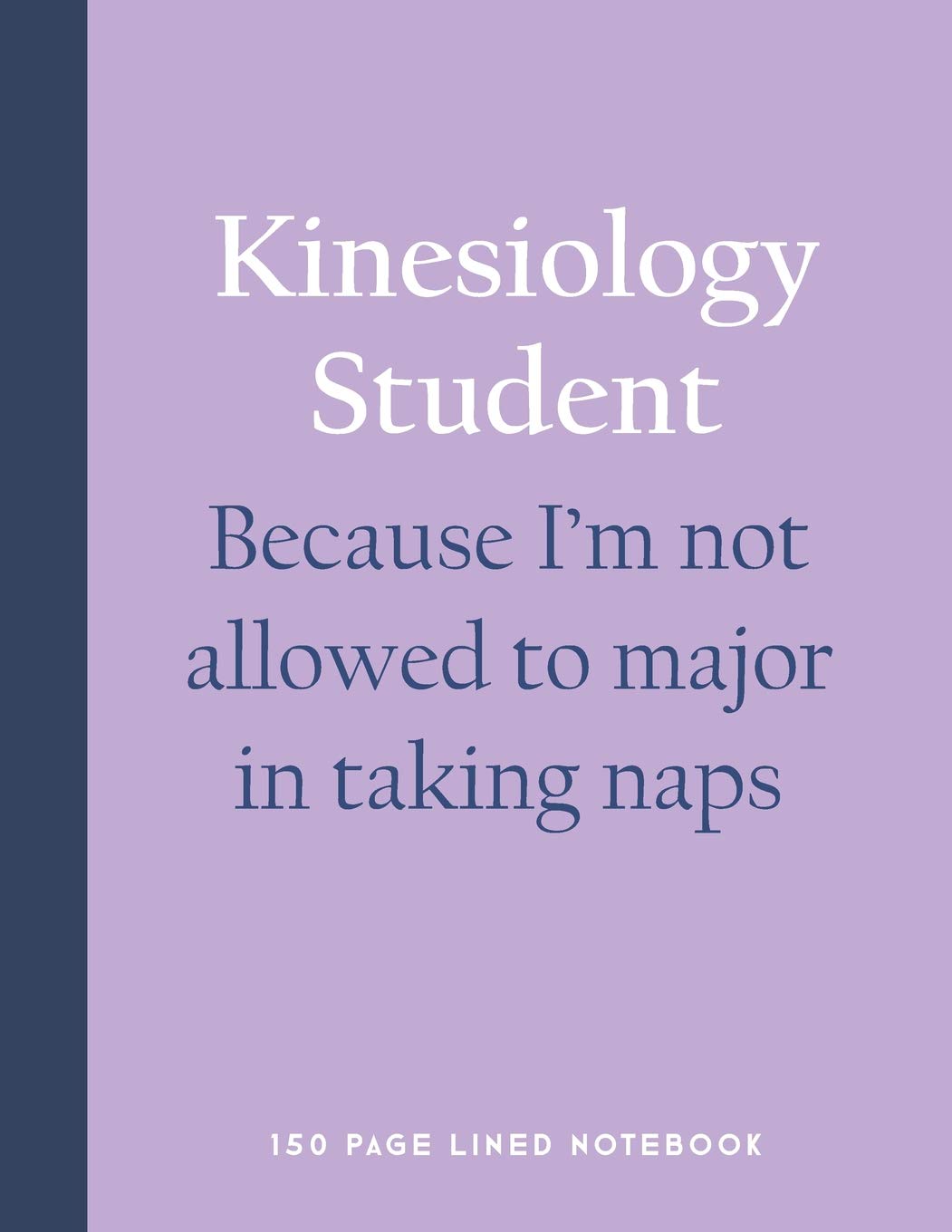 Kinesiology student - Because I'm not allowed to major in taking naps: 150 Page Lined Notebook