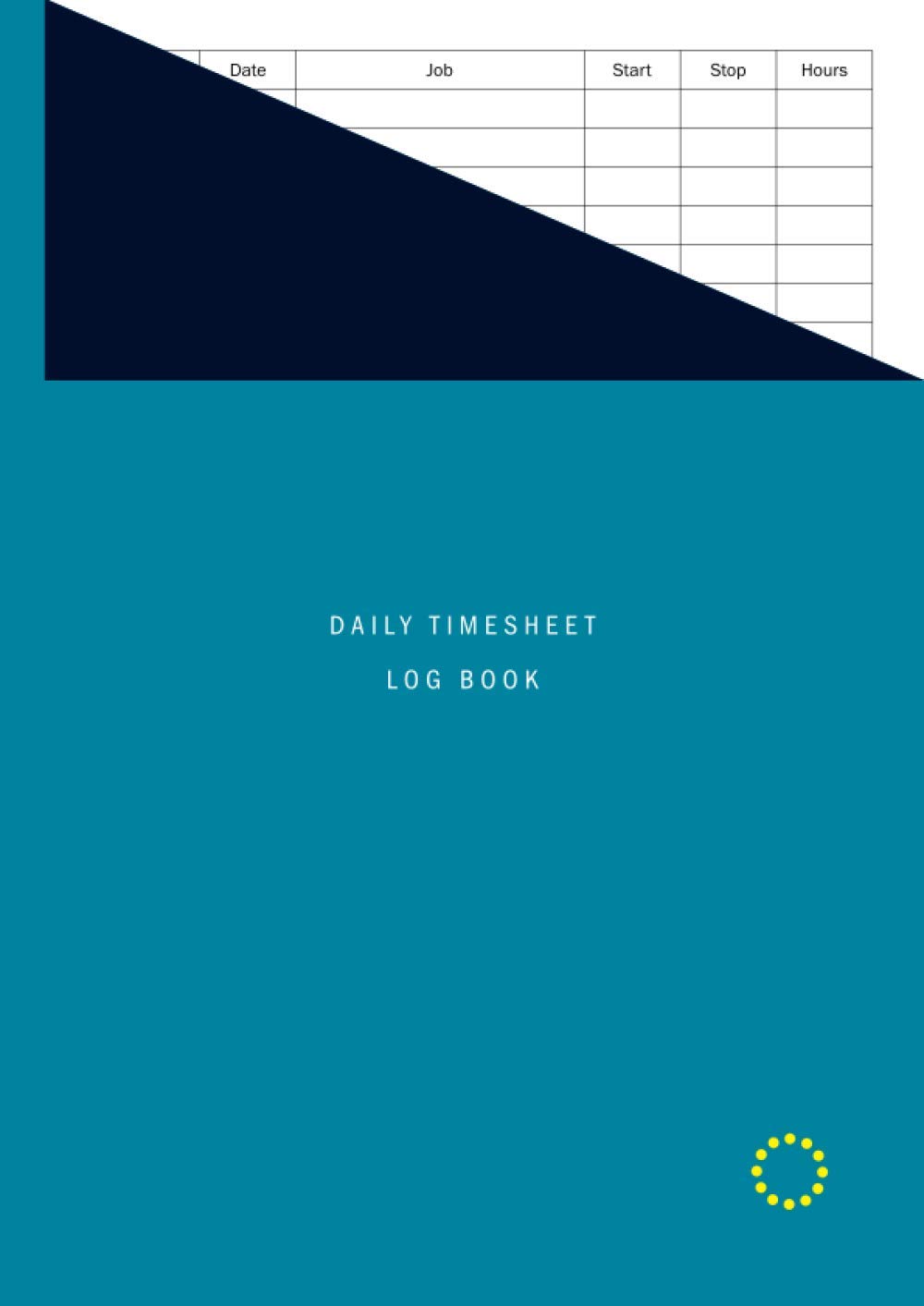 Daily Timesheet Log Book: A4 Hours Worked Logbook for Employees, Small Businesses, Sole Traders and Freelancers