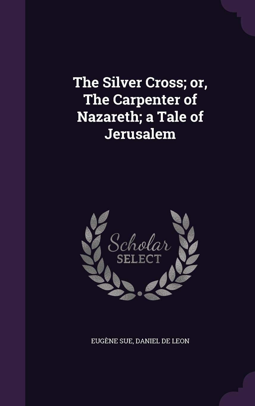 The Silver Cross; Or, the Carpenter of Nazareth; A Tale of Jerusalem