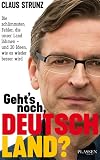 Geht's noch, Deutschland?: Die schlimmsten Fehler, die unser Land lähmen - und 20 Ideen, wie es wieder besser wird - Claus Strunz 