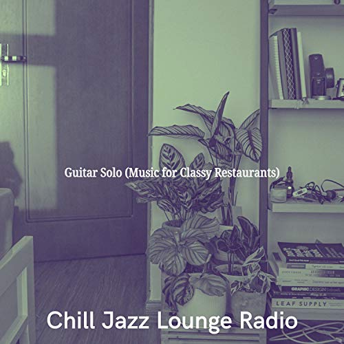 Guitar Solo (Music for Classy Restaurants) von Chill Jazz Lounge Radio bei Amazon Music Amazon.de