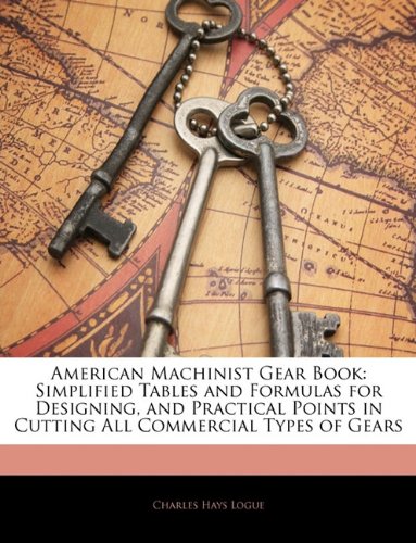 American Machinist Gear Book: Simplified Tables and Formulas for Designing, and Practical Points in Cutting All Commercial Types of Gears Cover