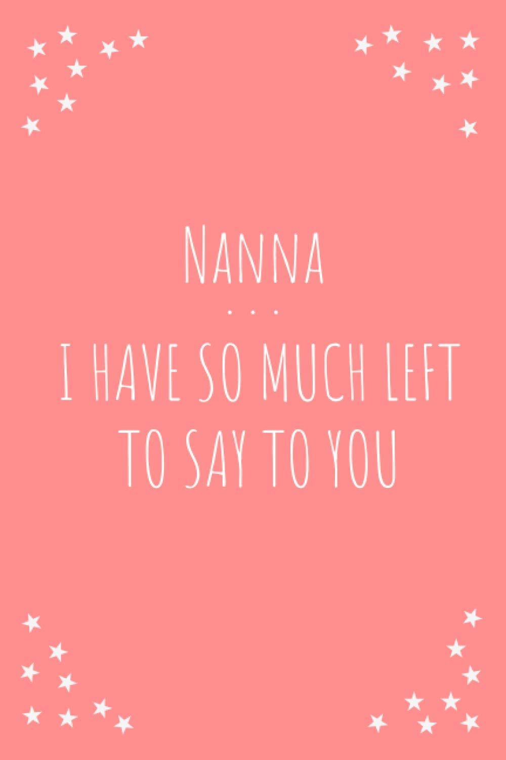 Nanna ... I Have So Much Left To Say To You: A Grief Journal for Grandsons & Granddaughters - Grandma Loss - Nan Loss
