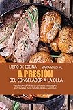  Libro de cocina a presión del congelador a la olla: La colección definitiva de deliciosas recetas para principiantes, para comidas fáciles y sabrosas