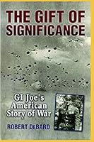 The Gift of Significance: An Ordinary Man's Extraordinary Story of War 1791391974 Book Cover