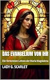 Das Evangelium Von Ihr: Die Verlorenen Lehren der Maria Magdalena