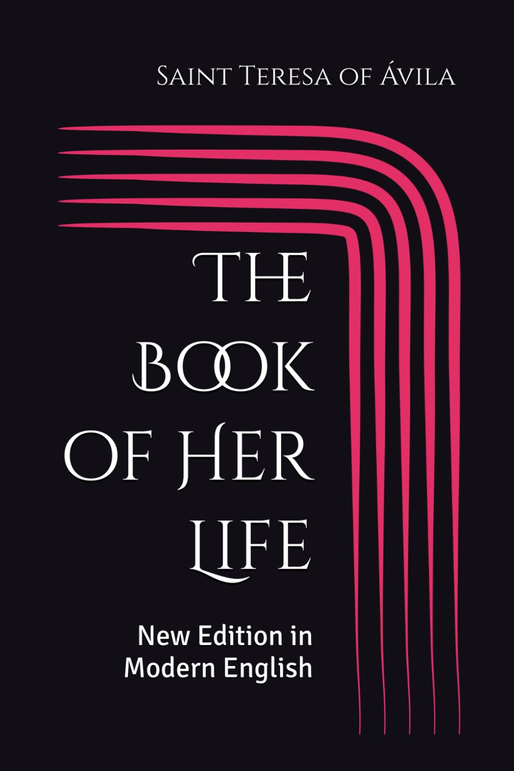 The Book of Her Life: New Edition in Modern English (Spanish Mystics of the Golden Age in Modern English)