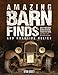 Amazing Barn Finds and Roadside Relics: Musty Mustangs, Hidden Hudsons, Forgotten Fords, and Other Lost Automotive Gems