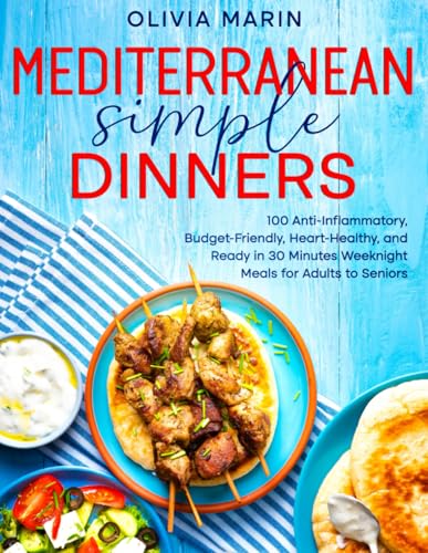 Mediterranean simple dinners: 100 Anti-Inflammatory, Budget-Friendly, Heart-Healthy, and Ready in