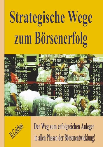 Strategische Wege zum Börsenerfolg: Der Weg zum erfolgreichen Anleger in allen Phasen der Börsenentwicklung!