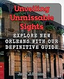 Unveiling Unmissable Sights: Explore New Orleans with Our Definitive Guide: Discover the Hidden Gems of NOLA: Your Essential Handbook for Exploring the City