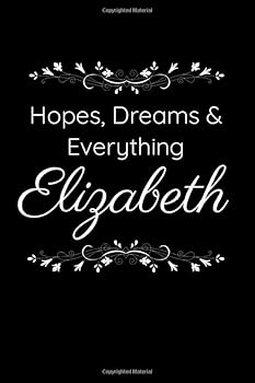 Hopes, Dreams and Everything Elizabeth: Personalized Gift Idea, Inspirational Journal , Custom Name Journal : 6x9 Inches, 100 Pages, College Ruled Lined Personalized Journal Notebook for Women (Custom