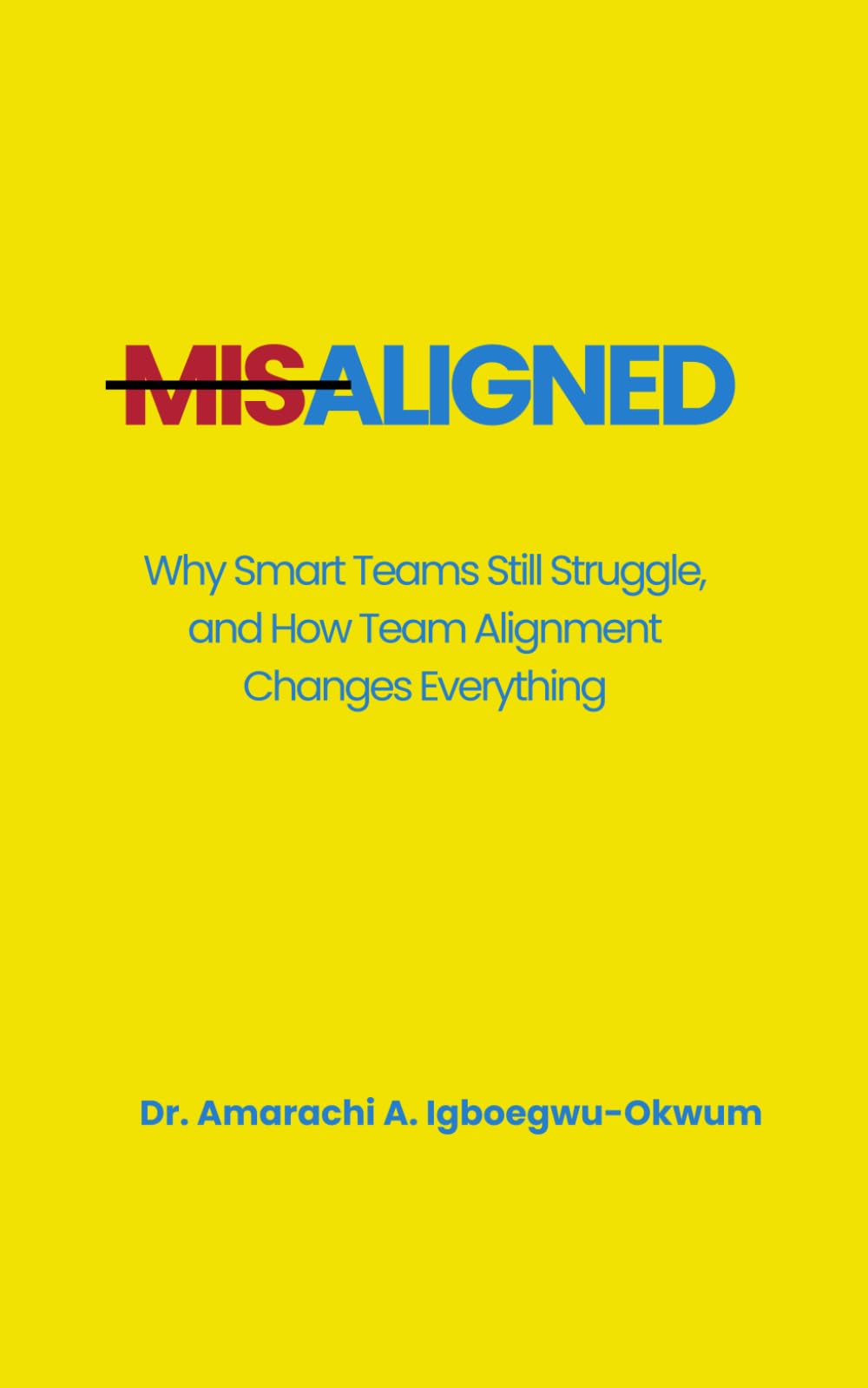 MISALIGNED: Why Smart Teams Still Struggle, and How Team Alignment Changes Everything