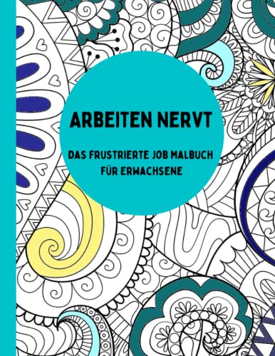 Arbeiten Nervt- Das frustrierte Job Malbuch für Erwachsene, 25 Designs um Frust und Stress loszuwerden, perfekt zum Ausmalen und Relaxen Arbeiten Nervt- Das frustrierte Job Malbuch für Erwachsene, 25 Designs um Frust und Stress loszuwerden, perfekt zum Ausmalen und Relaxen