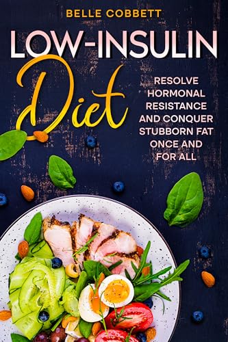 Low-Insulin Diet: Resolve Hormonal Resistance and Conquer Stubborn Fat Once and for All