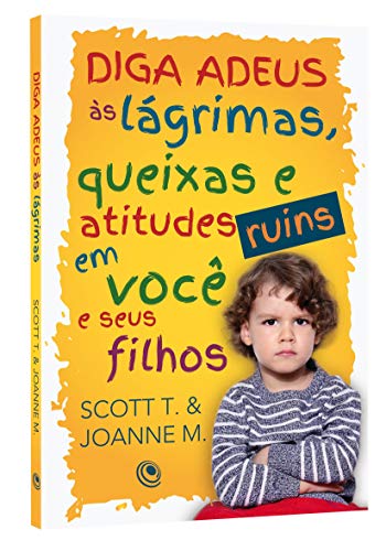 Diga adeus às lágrimas, queixas e atitudes ruins em você e seus filhos: