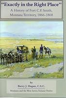 Exactly in the Right Place: A History of Fort C.F. Smith, Montana Territory, 1866-1868 (Montana and the West Vol. 12) 0912783311 Book Cover