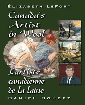 Elizabeth LeFort : Canada's artist in wool = Elizabeth LeFort : l'artiste canadianne de la la laine