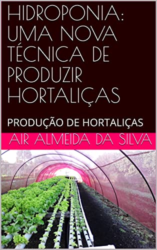 HIDROPONIA: UMA NOVA TÉCNICA DE PRODUZIR HORTALIÇAS: PRODUÇÃO DE ...