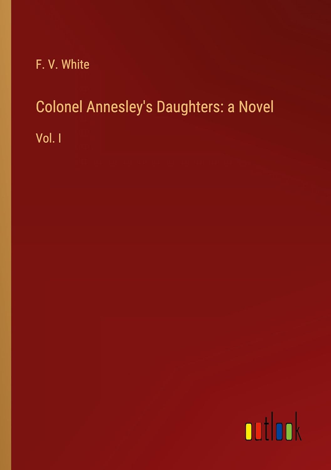 Colonel Annesley's Daughters: a Novel:Vol. I