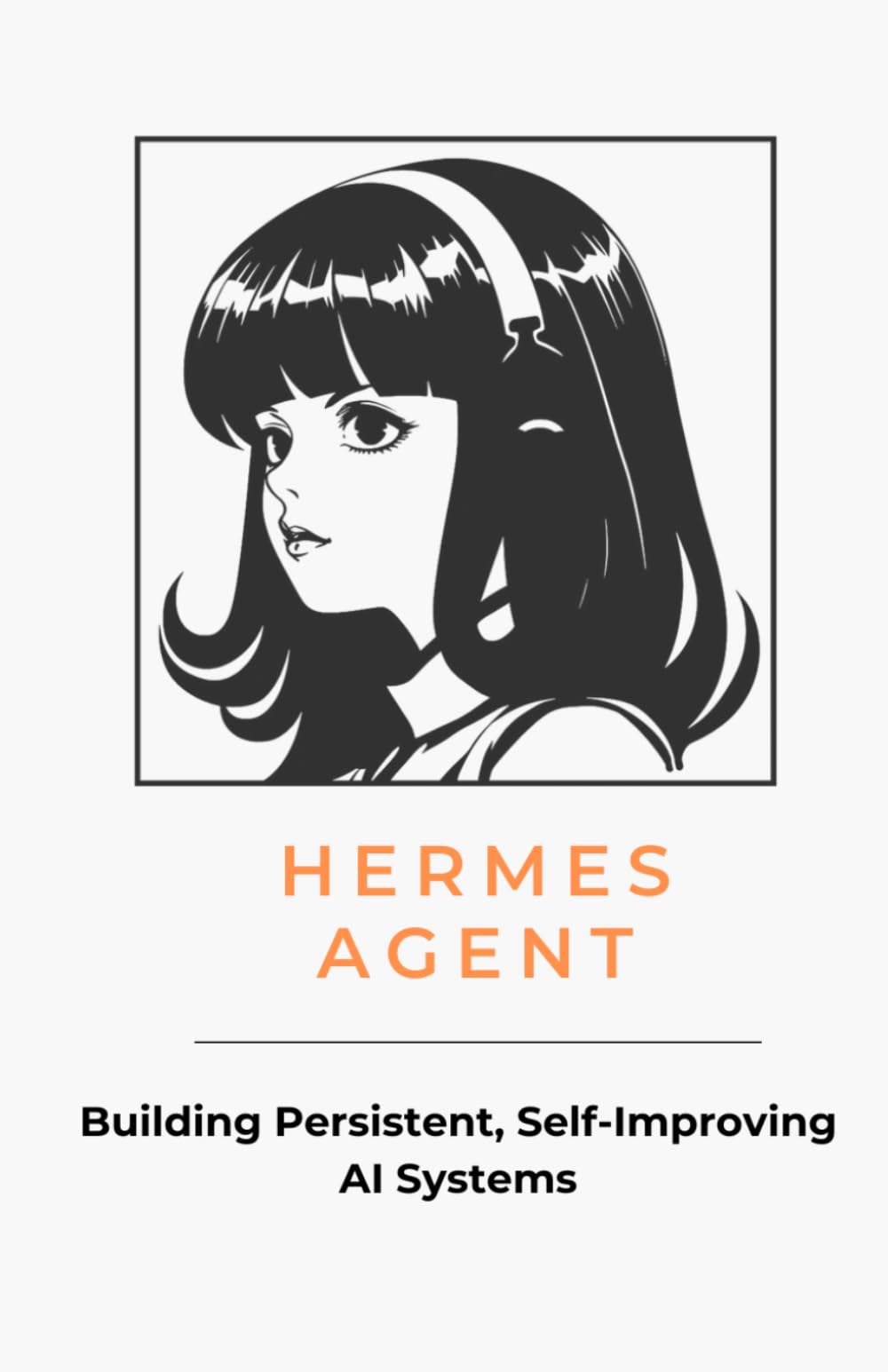 Hermes Agent: Building Persistent, Self-Improving AI Systems: A Practical Guide to Memory, Skills, MCP, and Long-Running Agents