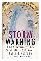 Storm warning : the origins of the weather forecast / by Pauline Halford ; foreword by Michael Fish B00JTC6ML6 Book Cover
