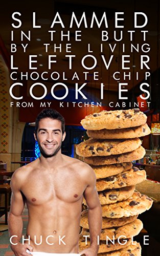 Slammed In The Butt By The Living Leftover Chocolate Chip Cookies From My Kitchen Cabinet