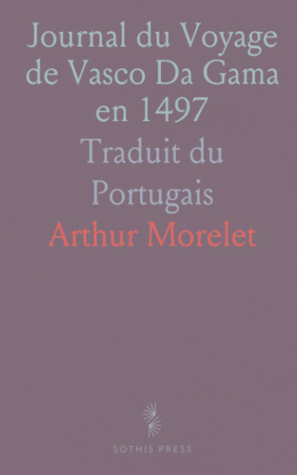 Journal du Voyage de Vasco Da Gama en 1497: Traduit du Portugais
