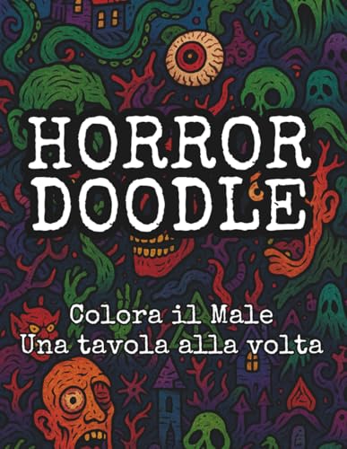 HORROR DOODLE - Libro horror per adulti con mostri deformi, creature demoniache e tavole macabre da colorare: Mostruosità e scene disturbanti vi faranno compagnia o vi daranno i brividi?