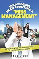 Gold Diggers, Bean Counters & Miss Management: Too Young to Retire, Too Old to Change Jobs in a Hostile Work Environment 1073029336 Book Cover