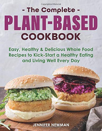 The Complete Plant-Based Cookbook: Easy, Healthy & Delicious Whole Food Recipes to Kick-Start a Heal Gratuit