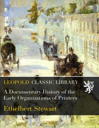 A Documentary History of the Early Organizations of Printers