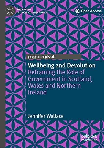 Wellbeing and Devolution: Reframing the Role of Government in Scotland, Wales and Northern Ireland (Wellbeing in Politics and Policy)