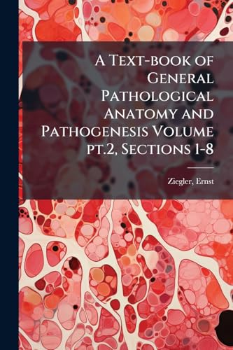 A Text-book of General Pathological Anatomy and Pathogenesis Volume pt.2, Sections 1-8