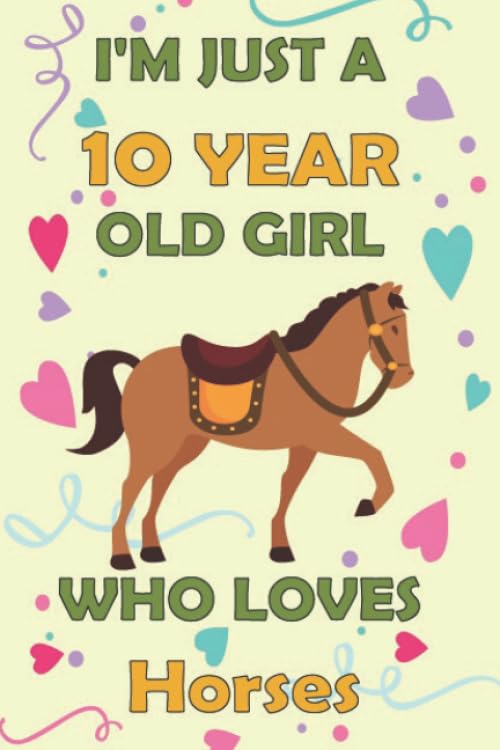 I'm Just A 10 Year Old Girl Who Loves Horses : Birthday Gift For Girls/ Horse Notebook Gift For Girls: Horse Notebook / Journal Gift, 120 Pages, 6x9, Soft Cover, Matte Finish