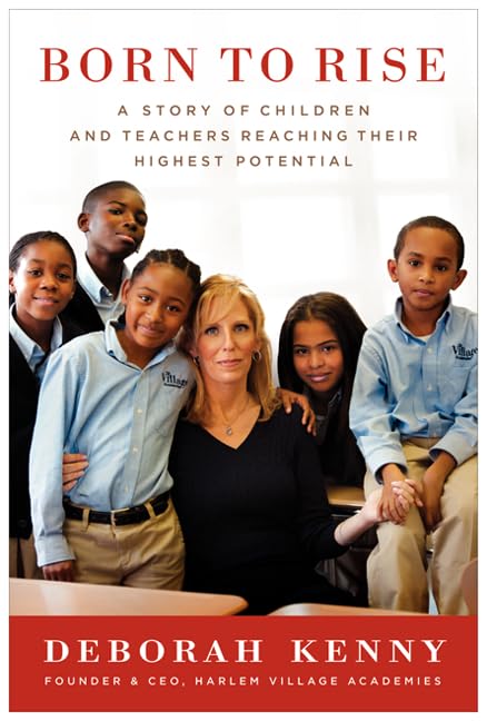 Born to Rise: A Story of Children and Teachers Reaching Their Highest Potential – A Memoir and Manifesto on Creating Workplace Culture That Inspires Passion