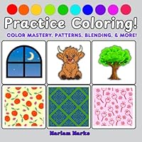 Practice Coloring!: Color Mastery, Patterns, Blending and More! B0F677R7QJ Book Cover