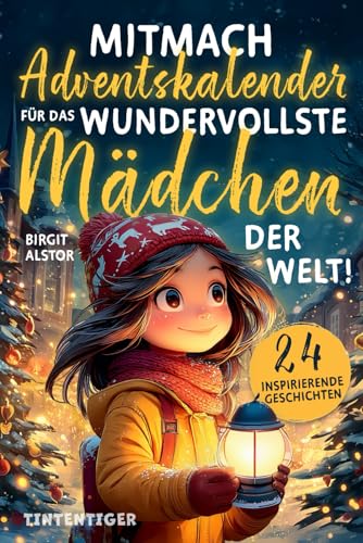 Mitmach-Adventskalender für das wundervollste Mädchen der Welt!: 24 inspirierende Geschichten über innere Stärke, Selbstvertrauen und Mut - zum Lesen, Staunen, Entdecken und Ausmalen
