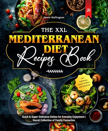 The XXL Mediterranean Diet Recipes Book: Quick & Super-Delicious Dishes for Everyday Enjoyment | Secret Collection of Family Favourites | incl. Vegetarian, Snacks & More | with Nutritions