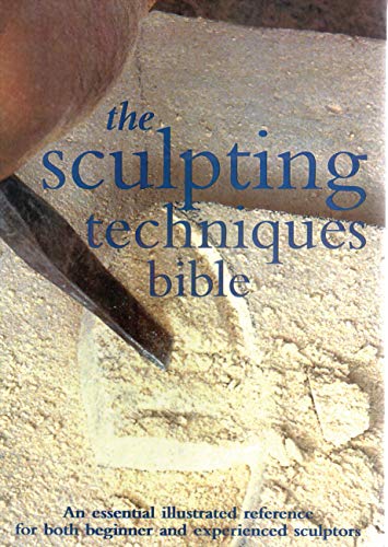 The Sculpting Techniques Bible: An Essential Illustrated Reference for Both Beginner and Experienced...