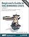 Beginner's Guide to SOLIDWORKS 2025 - Level I: Parts, Assemblies, Drawings, SOLIDWORKS Visualize and SimulationXpress