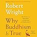 Why Buddhism Is True: The Science and Philosophy of Meditation and Enlightenment