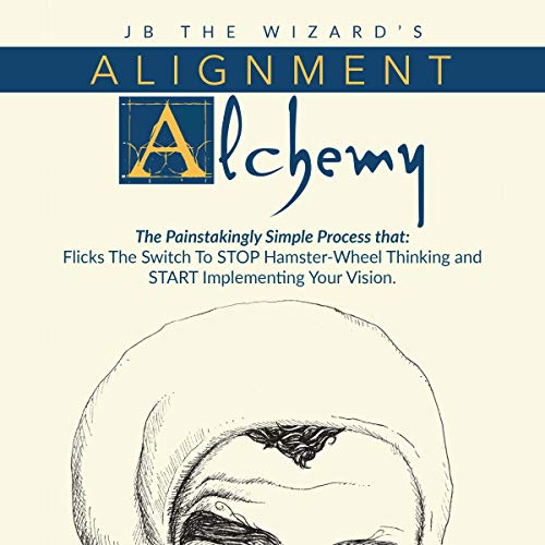 Alignment Alchemy: The Painstakingly Simple Process That Flicks the Switch to Stop Hamster-Wheel Thi Alignment Alchemy: The Painstakingly Simple Process That Flicks the Switch to Stop Hamster-Wheel Thi