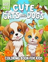 Cute Cats And Dogs Coloring Book For Kids Ages 4-12: Ideal for both boys and girls who love cute puppies and kittens. B0DSWCYYS3 Book Cover