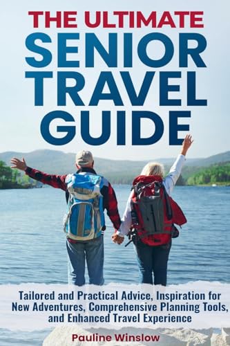 The Ultimate Senior Travel Guide: Tailored and Practical Advice, Inspiration