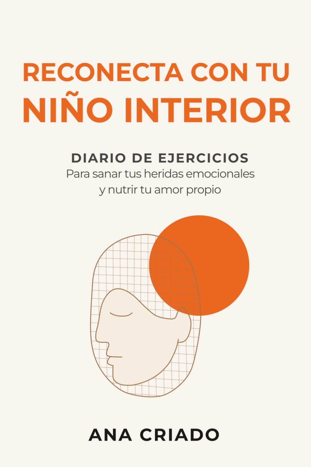 RECONECTA CON TU NIÑO INTERIOR: Diario de ejercicios para sanar tus heridas emocionales y nutrir tu amor propio