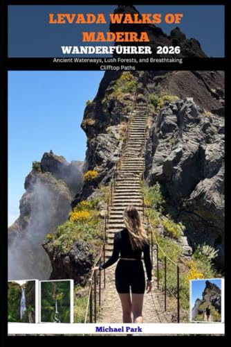 LEVADA WALKS OF MADEIRA WANDERFÜHRER 2026: Ancient Waterways, Lush Forests, and Breathtaking Clifftop Paths