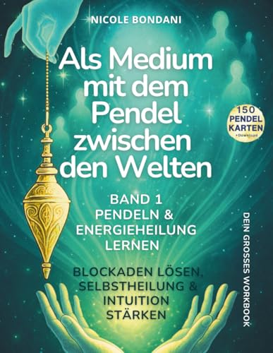 Als Medium mit dem Pendel zwischen den Welten – Band 1: Dein großes Workbook zum Pendeln lernen – Intuition stärken, Blockaden lösen & Selbstheilung aktivieren