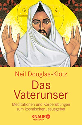 Das Vaterunser: Meditationen und Körperübungen zum kosmischen Jesusgebet Das Vaterunser: Meditationen und Körperübungen zum kosmischen Jesusgebet